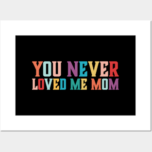 You Never Loved Me Mom meme saying Posters and Art